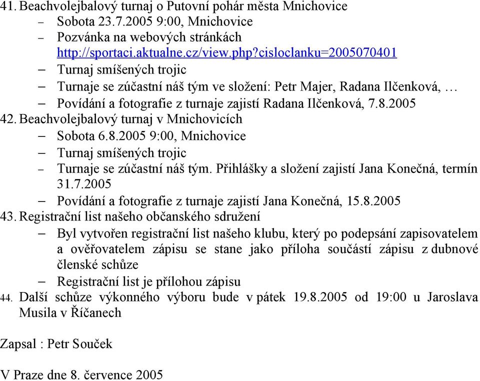 Beachvolejbalový turnaj v Mnichovicích Sobota 6.8.2005 9:00, Mnichovice Turnaj smíšených trojic Turnaje se zúčastní náš tým. Přihlášky a složení zajistí Jana Konečná, termín 31.7.