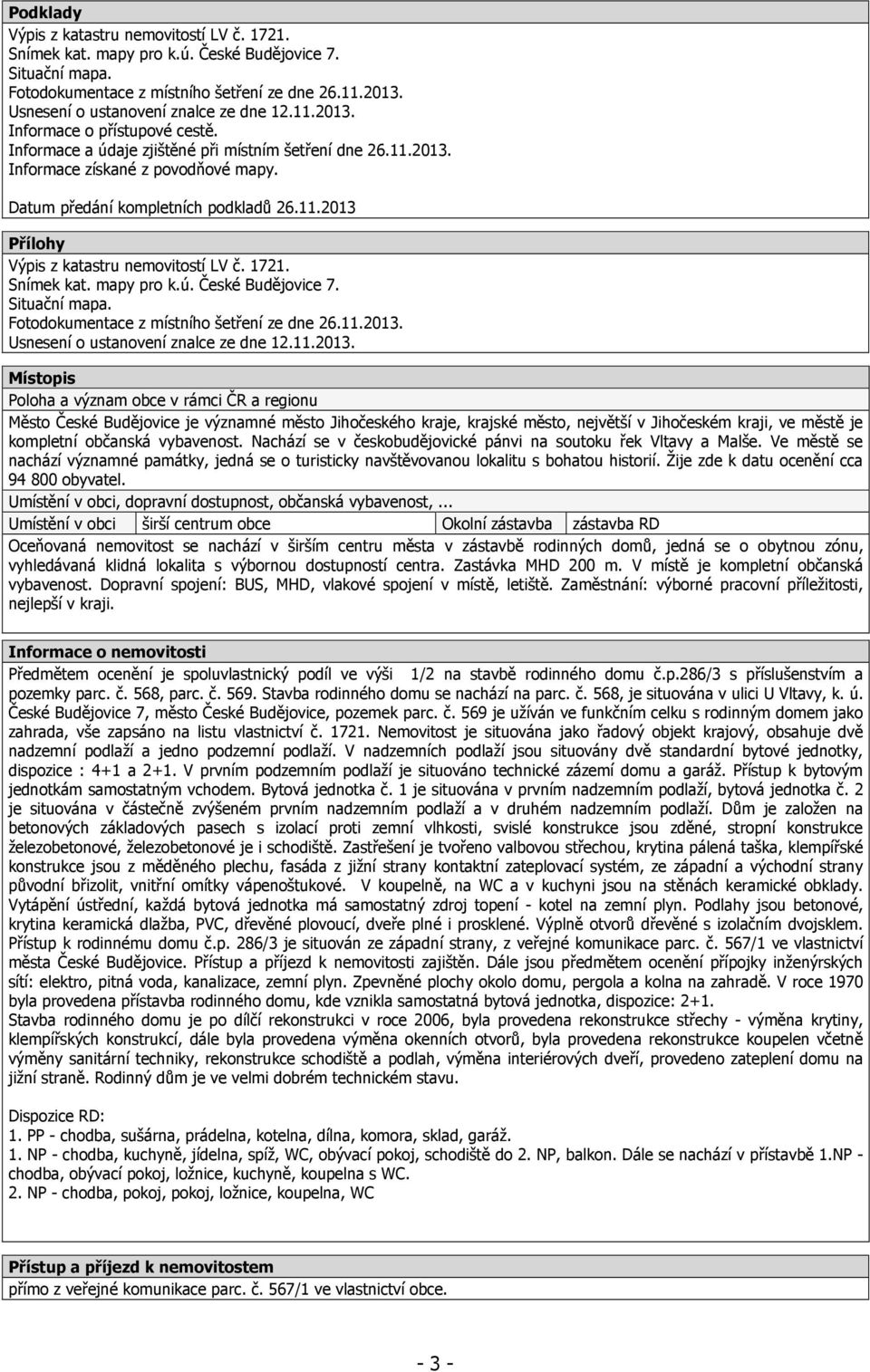 Datum předání kompletních podkladů 26.11.2013 Přílohy Výpis z katastru nemovitostí LV č. 1721. Snímek kat. mapy pro k.ú. České Budějovice 7. Situační mapa.
