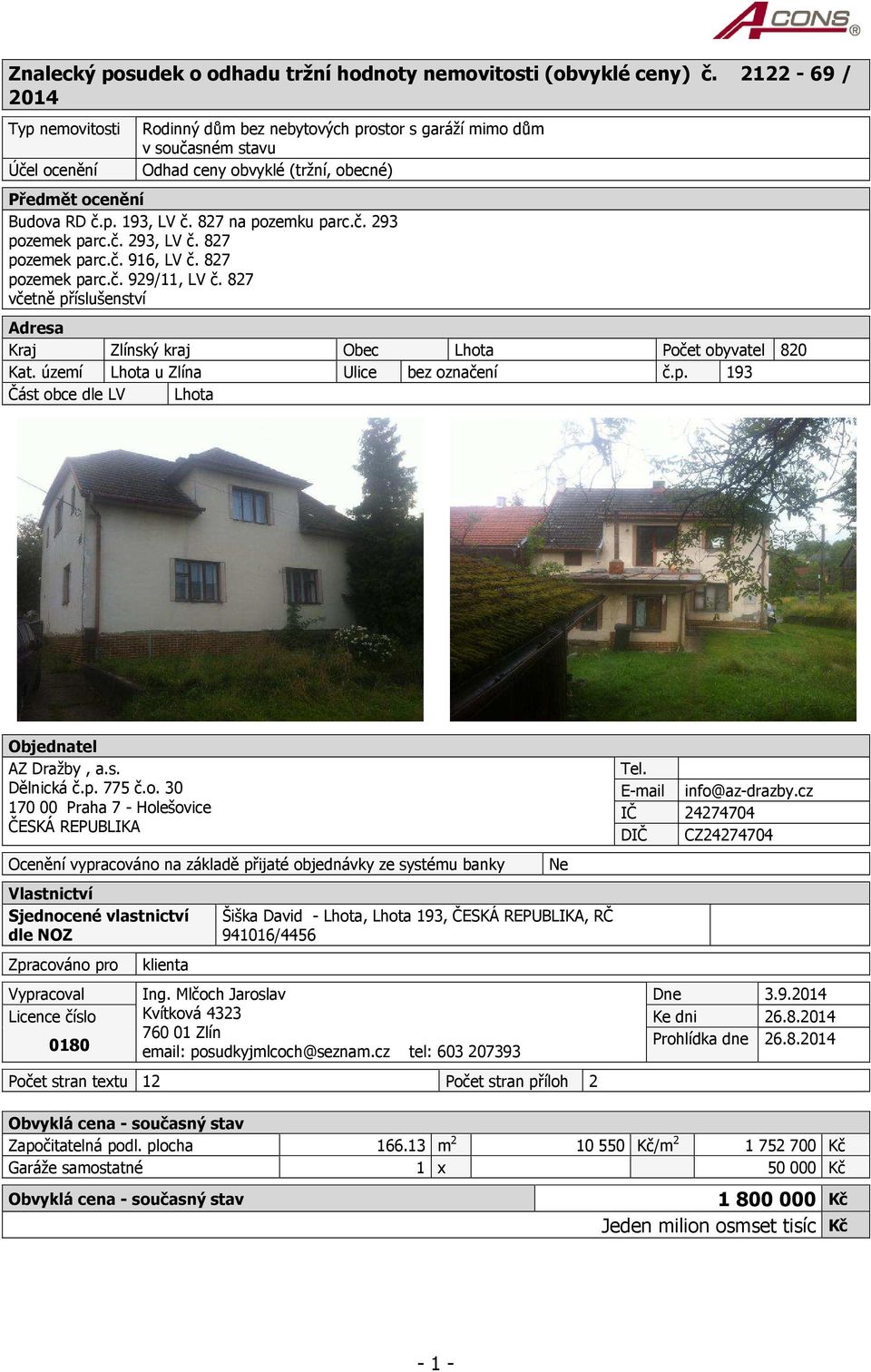 827 na pozemku parc.č. 293 pozemek parc.č. 293, LV č. 827 pozemek parc.č. 916, LV č. 827 pozemek parc.č. 929/11, LV č.
