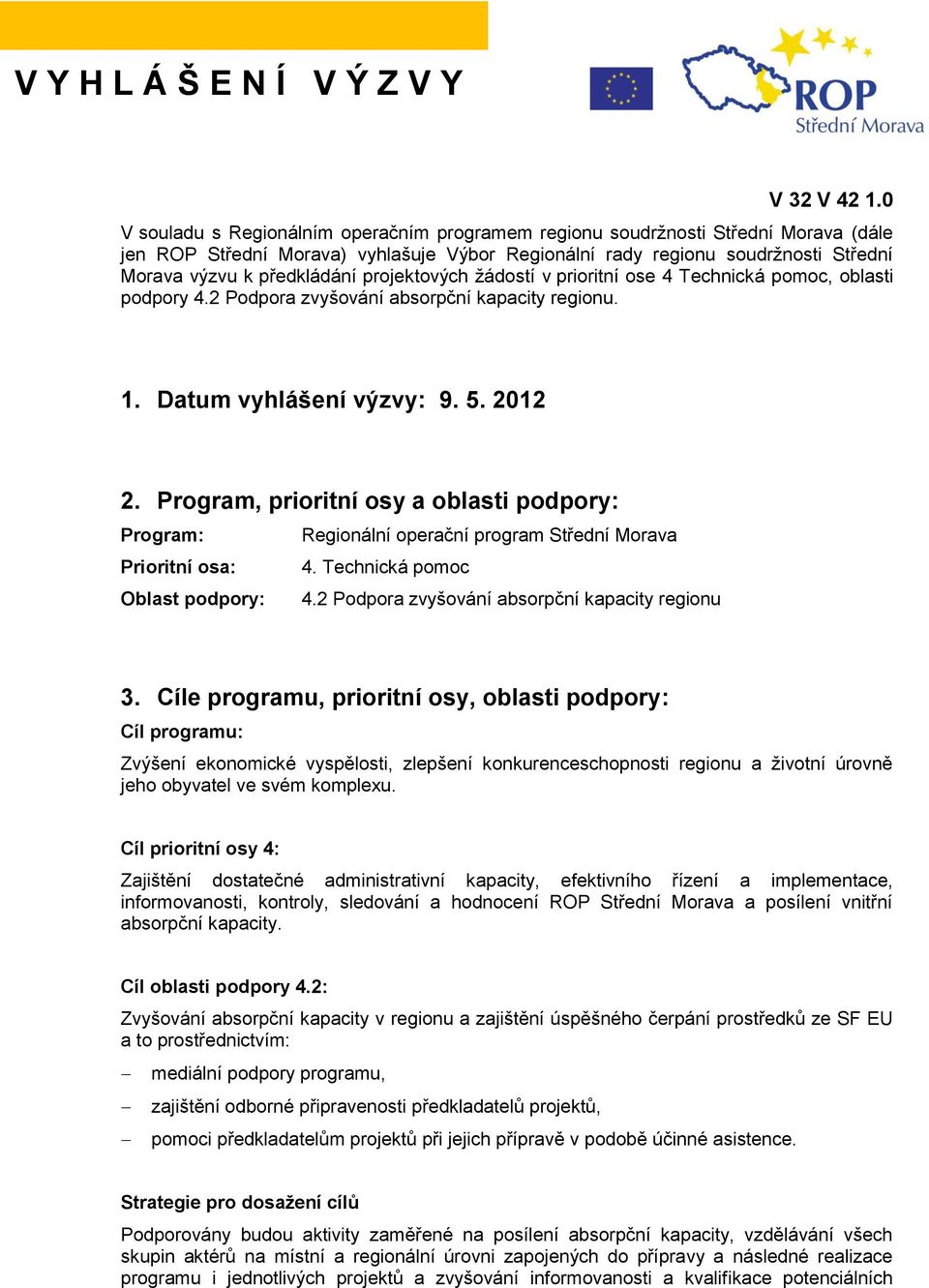 projektových žádostí v prioritní ose 4 Technická pomoc, oblasti podpory 4.2 Podpora zvyšování absorpční kapacity regionu. 1. Datum vyhlášení výzvy: 9. 5. 2012 2.