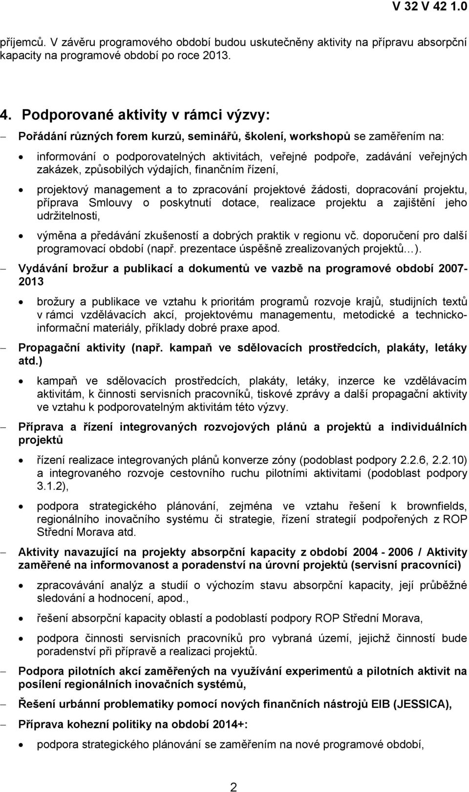 způsobilých výdajích, finančním řízení, projektový management a to zpracování projektové žádosti, dopracování projektu, příprava Smlouvy o poskytnutí dotace, realizace projektu a zajištění jeho