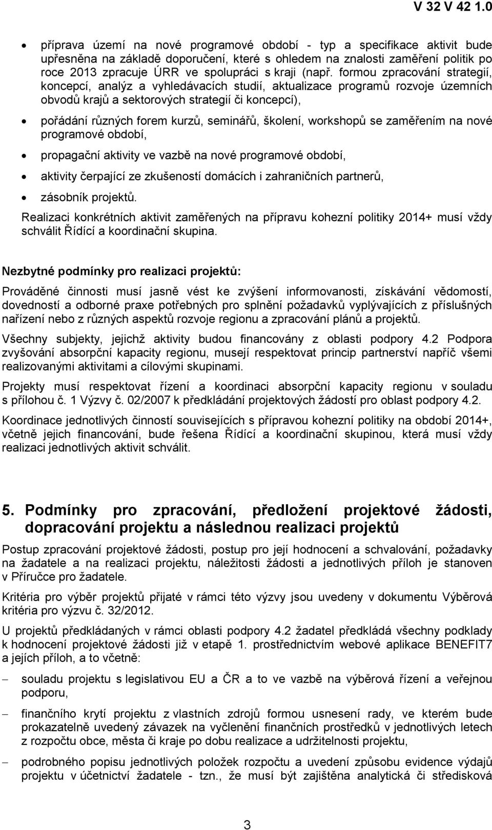 formou zpracování strategií, koncepcí, analýz a vyhledávacích studií, aktualizace programů rozvoje územních obvodů krajů a sektorových strategií či koncepcí), pořádání různých forem kurzů, seminářů,