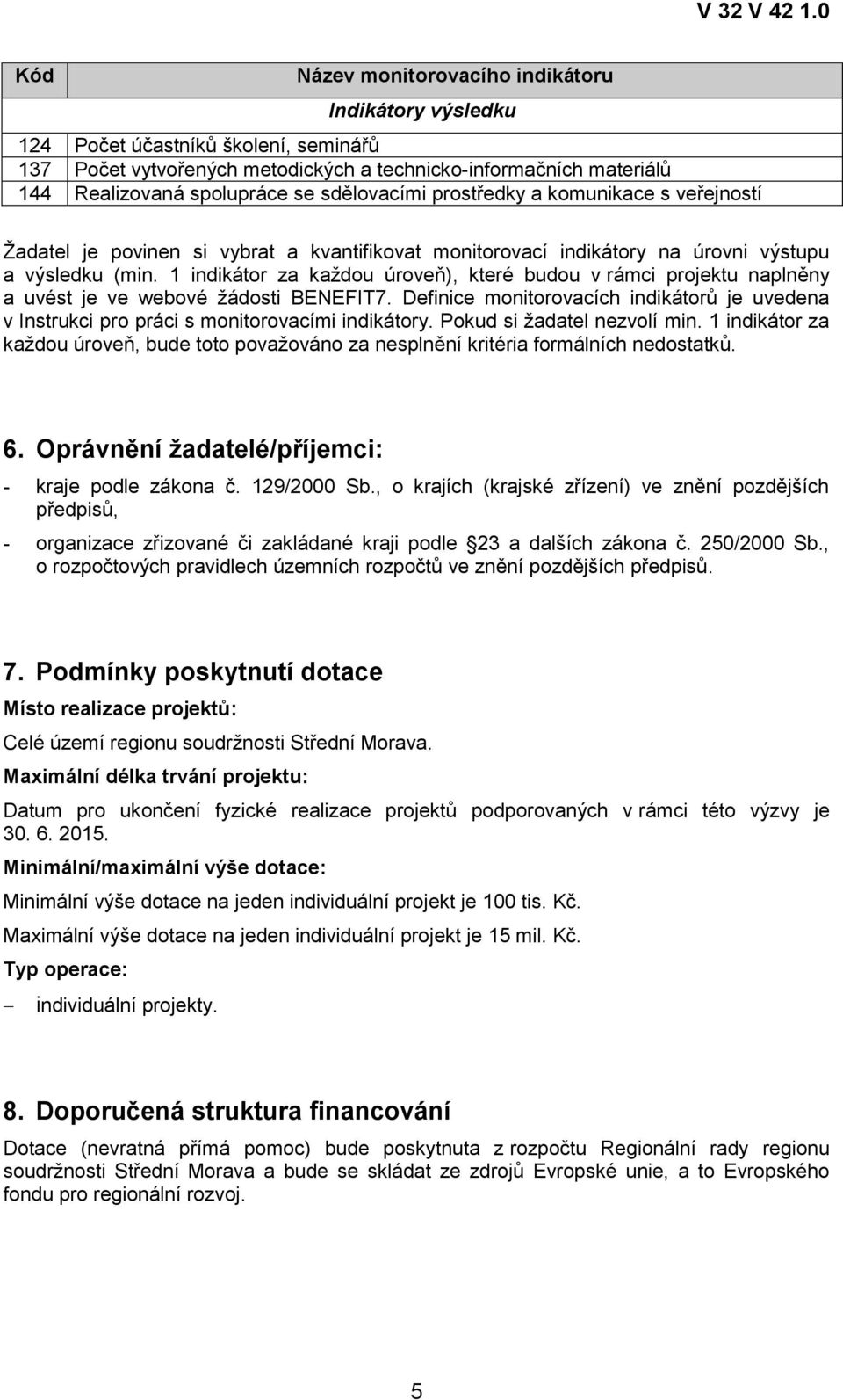 1 indikátor za každou úroveň), které budou v rámci projektu naplněny a uvést je ve webové žádosti BENEFIT7.