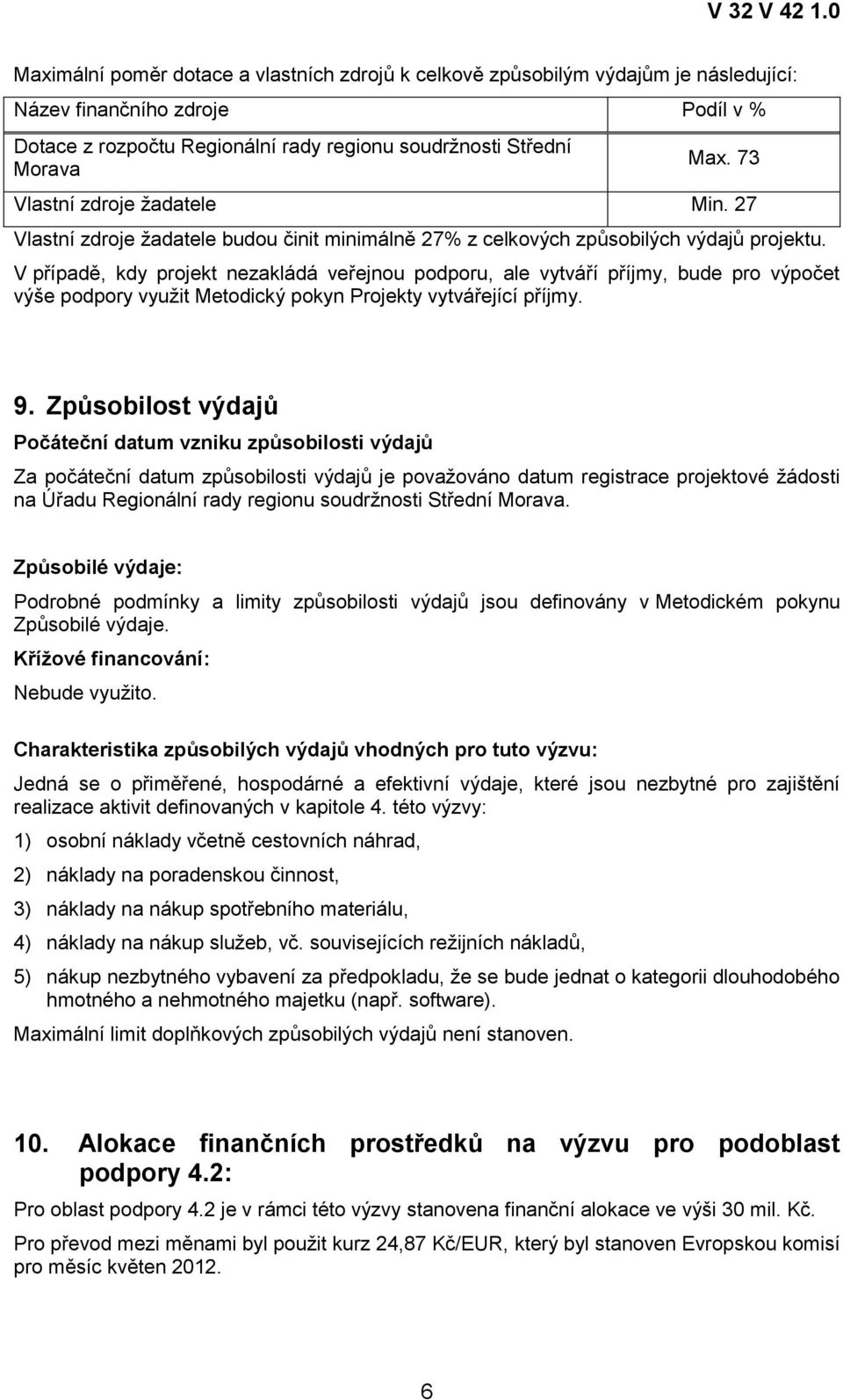 V případě, kdy projekt nezakládá veřejnou podporu, ale vytváří příjmy, bude pro výpočet výše podpory využit Metodický pokyn Projekty vytvářející příjmy. 9.