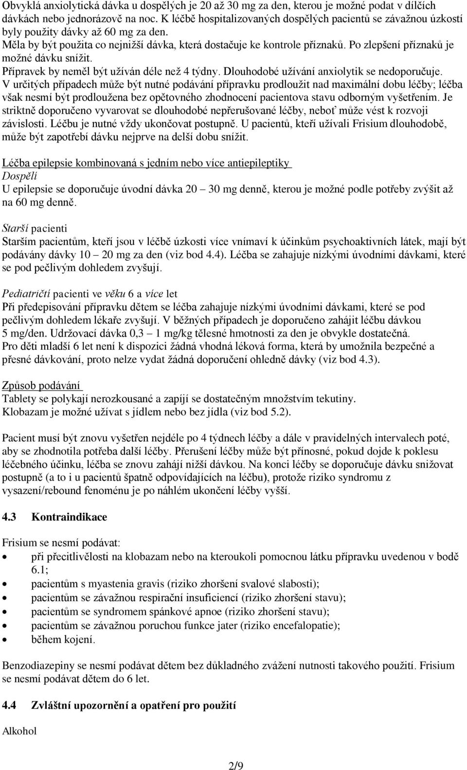 Po zlepšení příznaků je možné dávku snížit. Přípravek by neměl být užíván déle než 4 týdny. Dlouhodobé užívání anxiolytik se nedoporučuje.