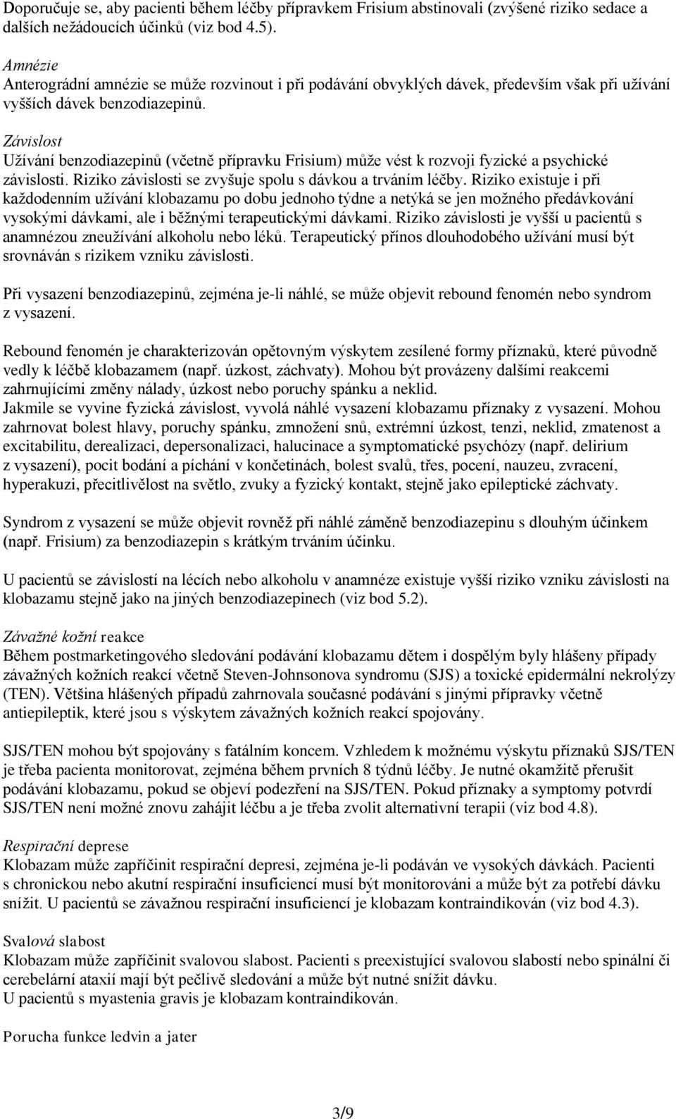 Závislost Užívání benzodiazepinů (včetně přípravku Frisium) může vést k rozvoji fyzické a psychické závislosti. Riziko závislosti se zvyšuje spolu s dávkou a trváním léčby.