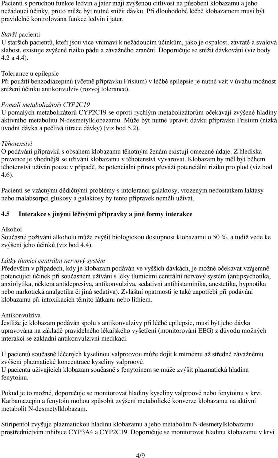 Starší pacienti U starších pacientů, kteří jsou více vnímaví k nežádoucím účinkům, jako je ospalost, závratě a svalová slabost, existuje zvýšené riziko pádu a závažného zranění.