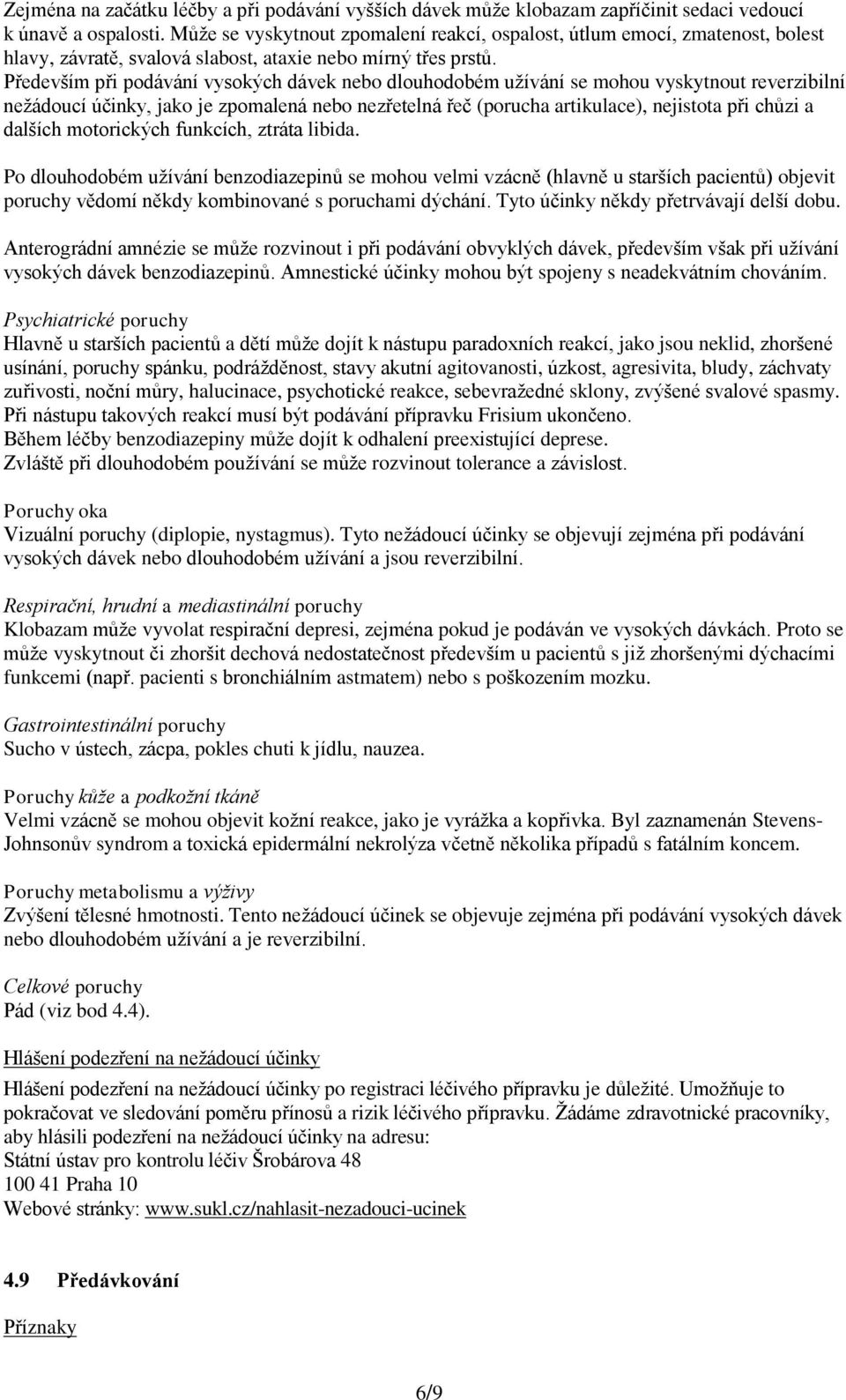 Především při podávání vysokých dávek nebo dlouhodobém užívání se mohou vyskytnout reverzibilní nežádoucí účinky, jako je zpomalená nebo nezřetelná řeč (porucha artikulace), nejistota při chůzi a