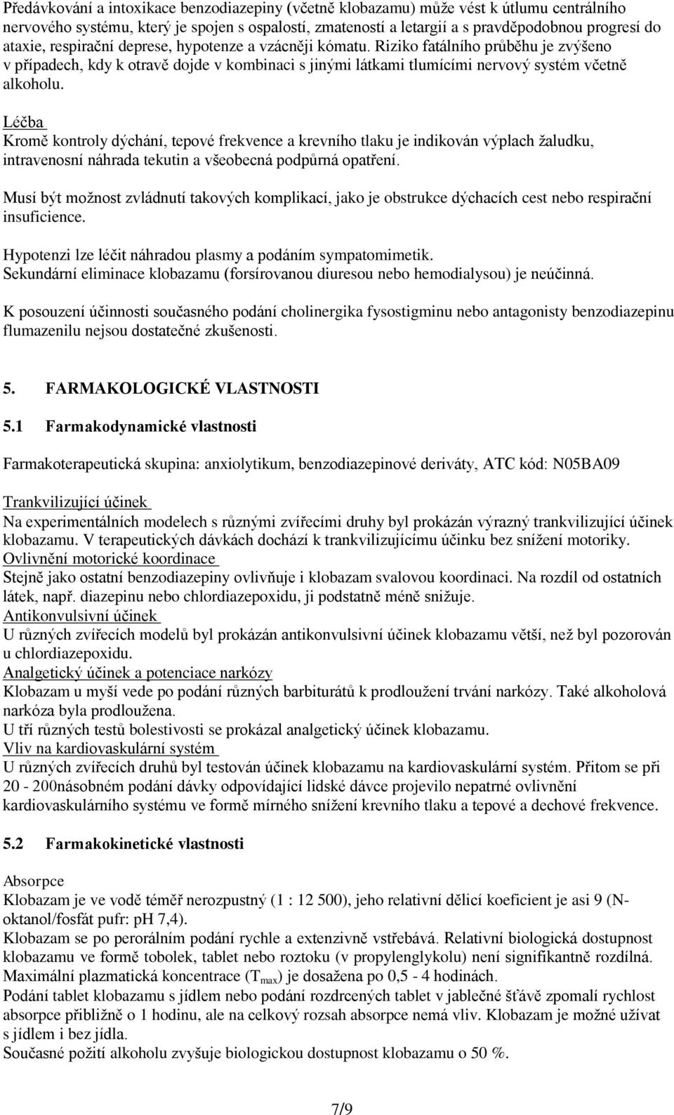 Léčba Kromě kontroly dýchání, tepové frekvence a krevního tlaku je indikován výplach žaludku, intravenosní náhrada tekutin a všeobecná podpůrná opatření.