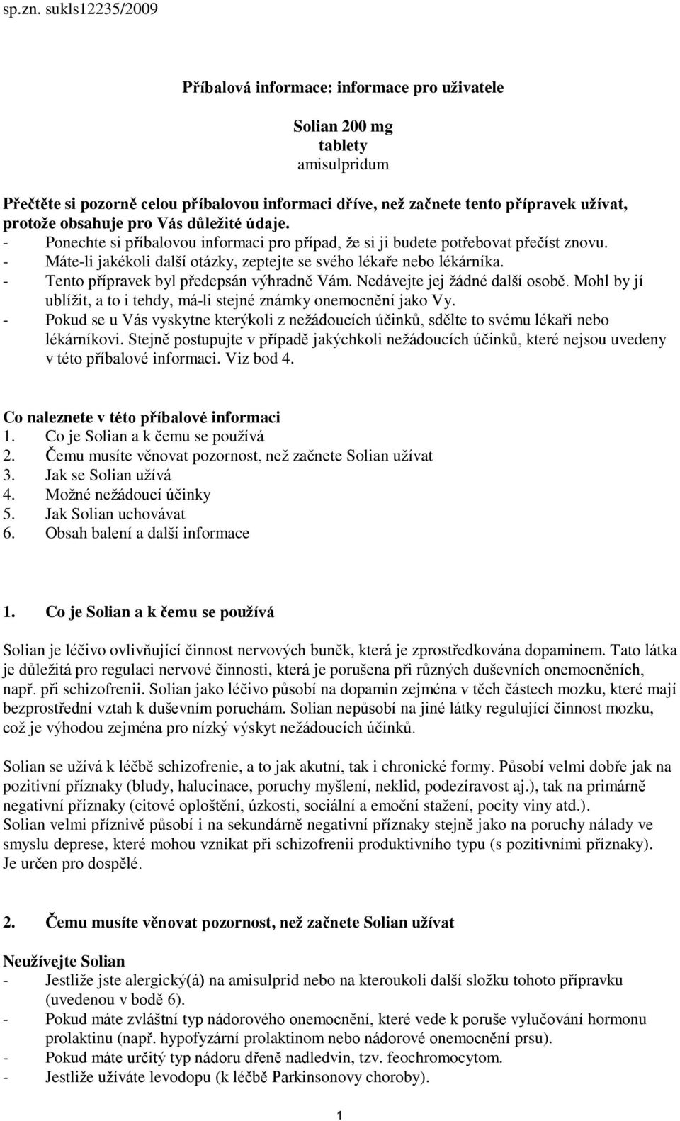 obsahuje pro Vás důležité údaje. - Ponechte si příbalovou informaci pro případ, že si ji budete potřebovat přečíst znovu. - Máte-li jakékoli další otázky, zeptejte se svého lékaře nebo lékárníka.
