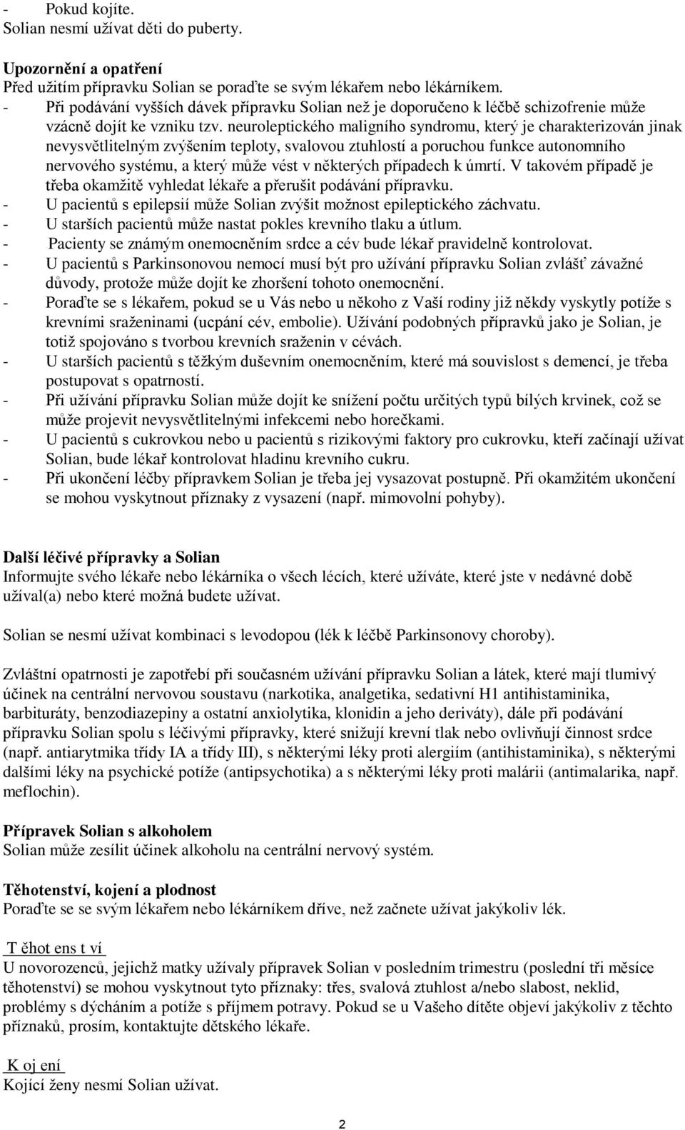 neuroleptického maligního syndromu, který je charakterizován jinak nevysvětlitelným zvýšením teploty, svalovou ztuhlostí a poruchou funkce autonomního nervového systému, a který může vést v některých