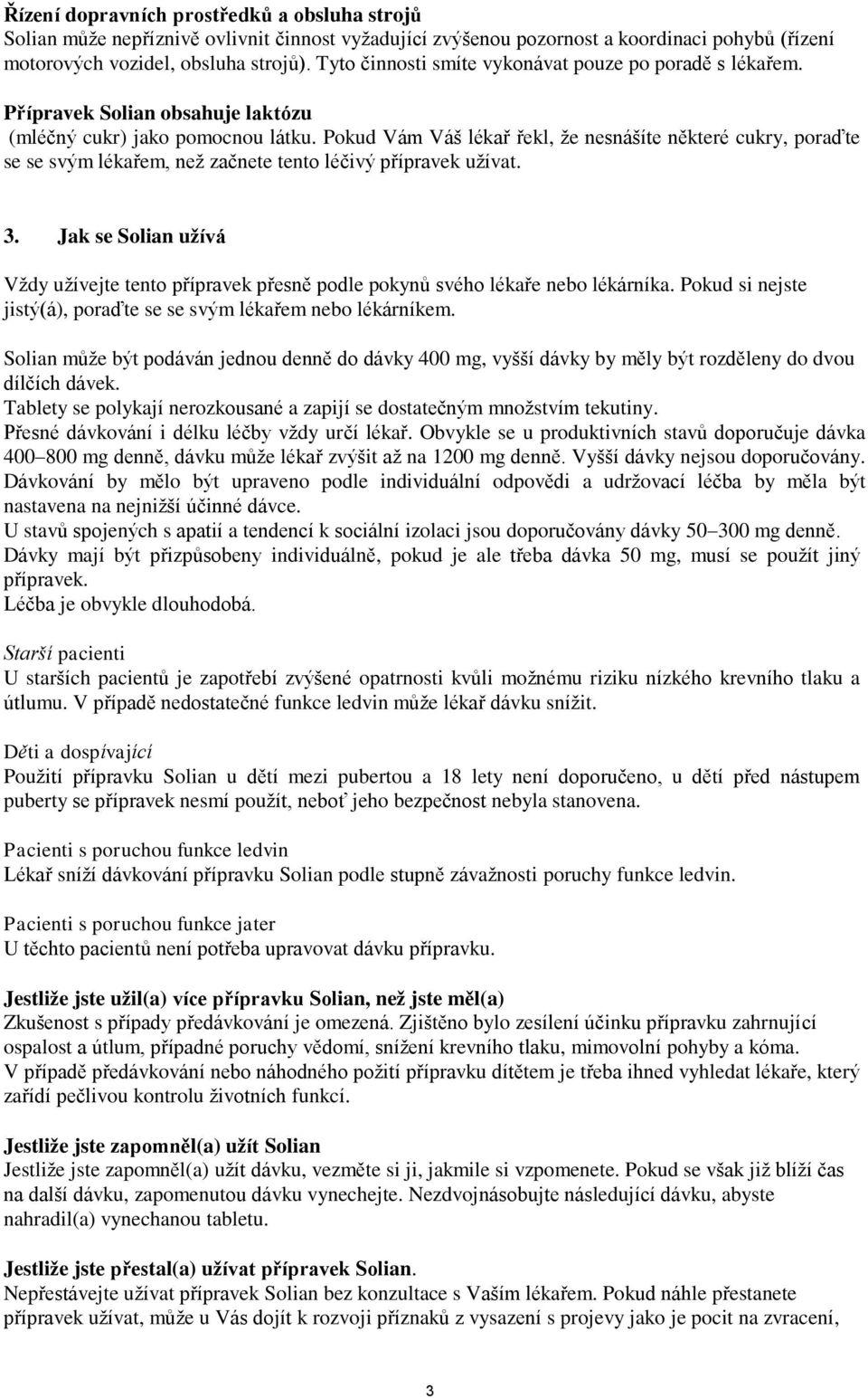 Pokud Vám Váš lékař řekl, že nesnášíte některé cukry, poraďte se se svým lékařem, než začnete tento léčivý přípravek užívat. 3.