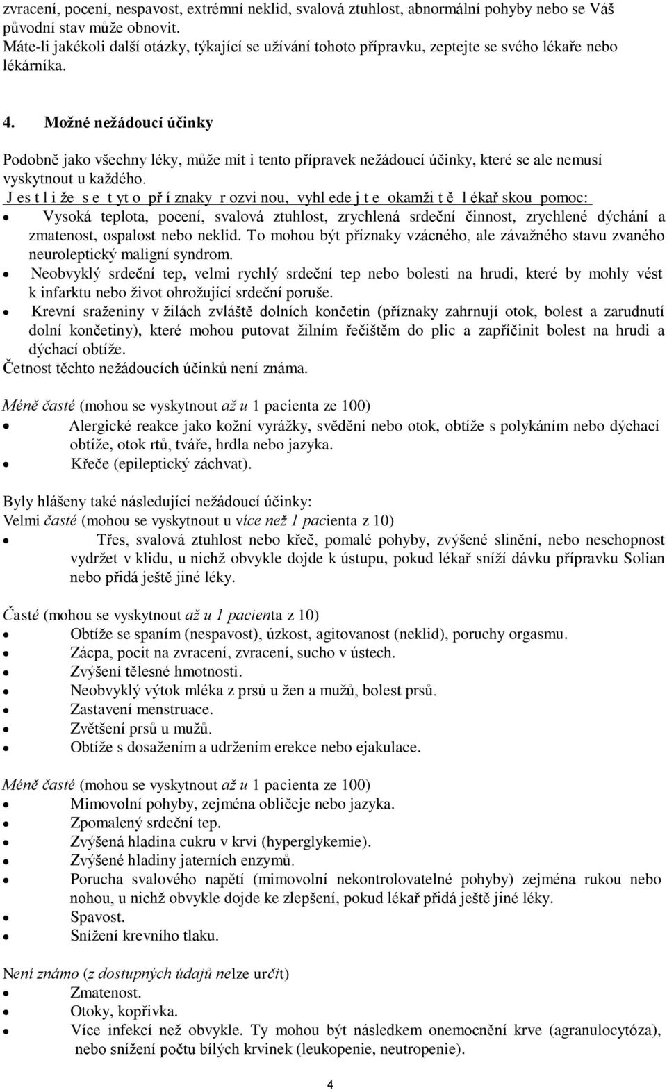 Možné nežádoucí účinky Podobně jako všechny léky, může mít i tento přípravek nežádoucí účinky, které se ale nemusí vyskytnout u každého.