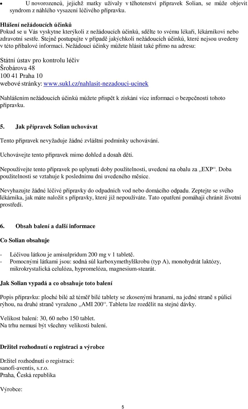Stejně postupujte v případě jakýchkoli nežádoucích účinků, které nejsou uvedeny v této příbalové informaci.