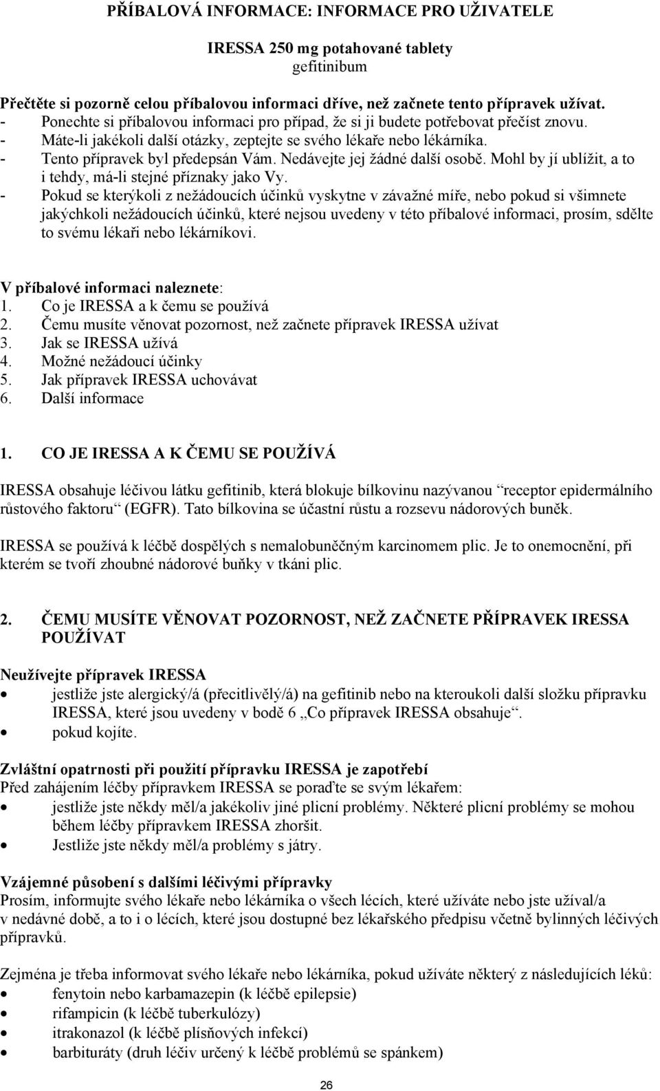 Nedávejte jej žádné další osobě. Mohl by jí ublížit, a to i tehdy, má-li stejné příznaky jako Vy.