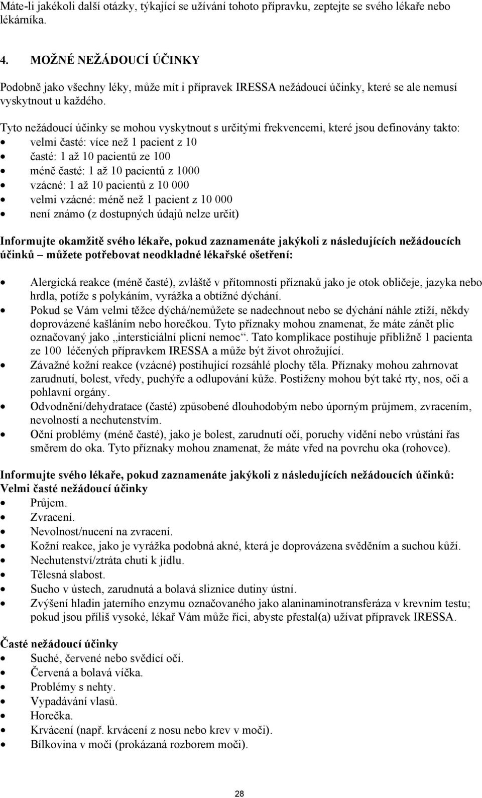 Tyto nežádoucí účinky se mohou vyskytnout s určitými frekvencemi, které jsou definovány takto: velmi časté: více než 1 pacient z 10 časté: 1 až 10 pacientů ze 100 méně časté: 1 až 10 pacientů z 1000