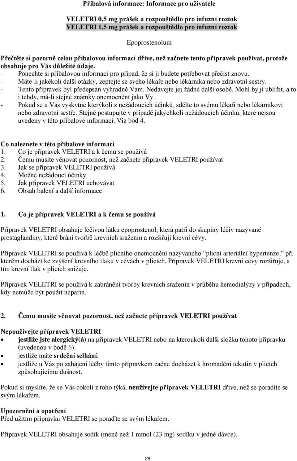 - Máte-li jakékoli další otázky, zeptejte se svého lékaře nebo lékárníka nebo zdravotní sestry. - Tento přípravek byl předepsán výhradně Vám. Nedávejte jej žádné další osobě.