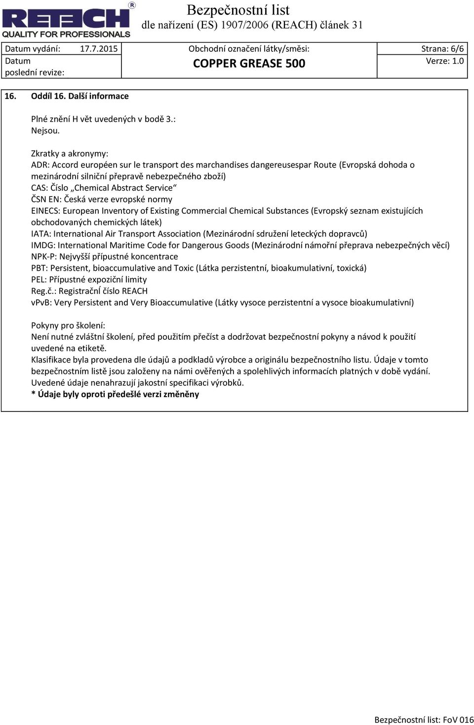 Service ČSN EN: Česká verze evropské normy EINECS: European Inventory of Existing Commercial Chemical Substances (Evropský seznam existujících obchodovaných chemických látek) IATA: International Air