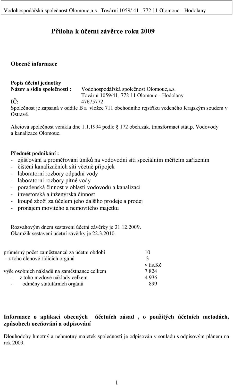 Akciová společnost vznikla dne 1.1.1994 podle 172 obch.zák. transformací stát.p. Vodovody a kanalizace Olomouc.