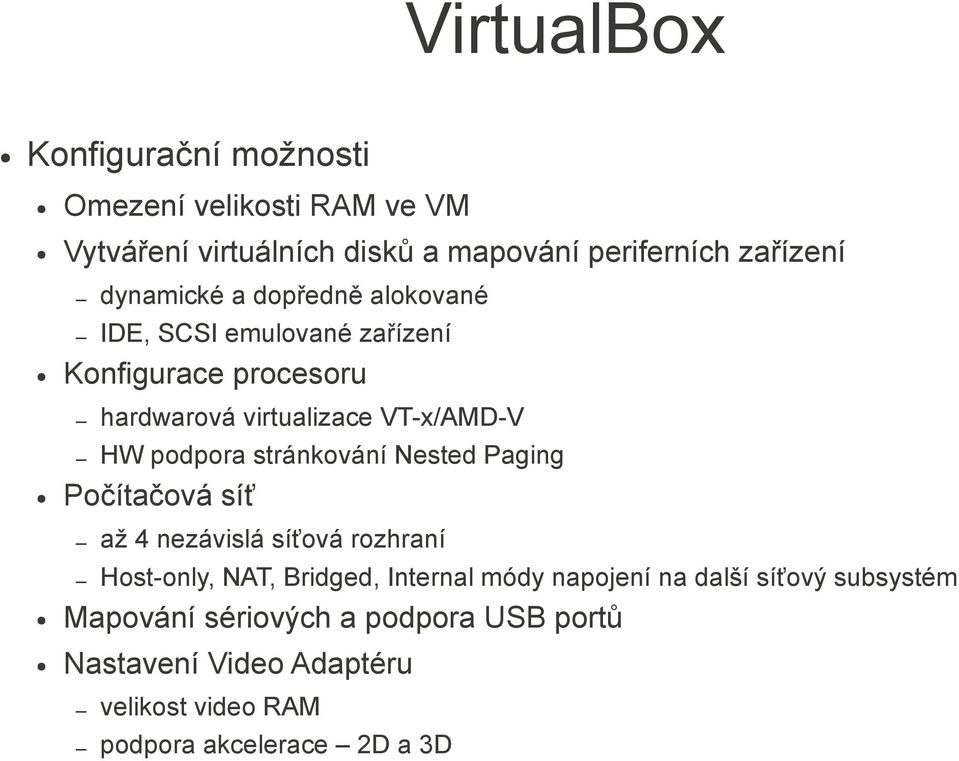 stránkování Nested Paging Počítačová síť až 4 nezávislá síťová rozhraní Host-only, NAT, Bridged, Internal módy napojení na