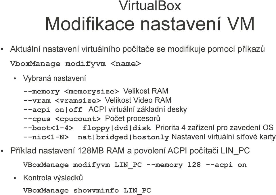 procesorů --boot<1-4> floppy dvd disk Priorita 4 zařízení pro zavedení OS --nic<1-n> nat bridged hostonly Nastavení virtuální síťové karty