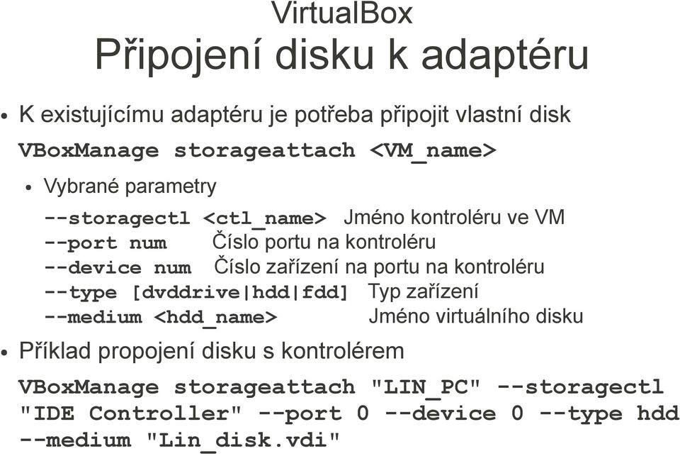 portu na kontroléru --type [dvddrive hdd fdd] Typ zařízení --medium <hdd_name> Jméno virtuálního disku Příklad propojení disku
