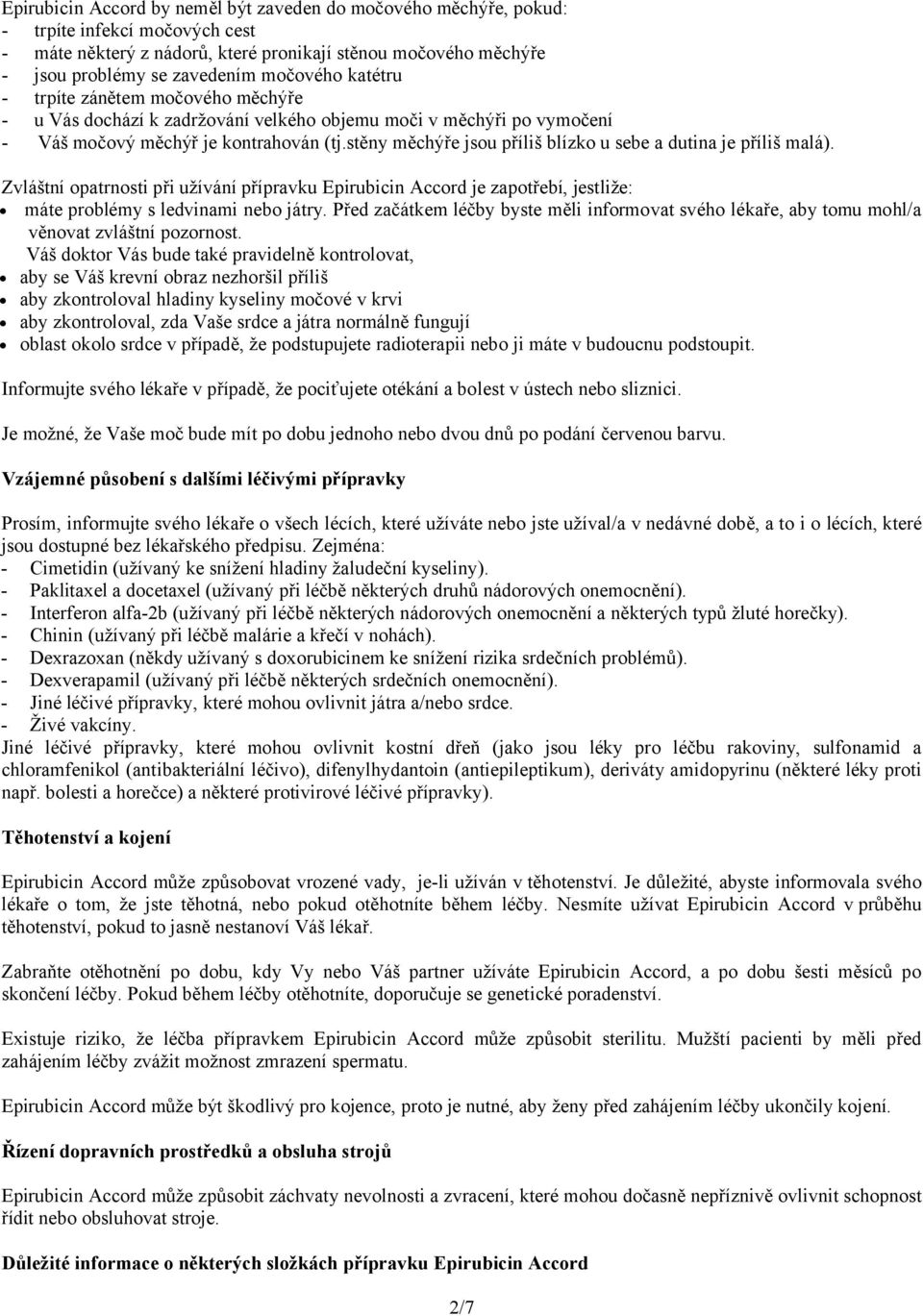 stěny měchýře jsou příliš blízko u sebe a dutina je příliš malá). Zvláštní opatrnosti při užívání přípravku Epirubicin Accord je zapotřebí, jestliže: máte problémy s ledvinami nebo játry.
