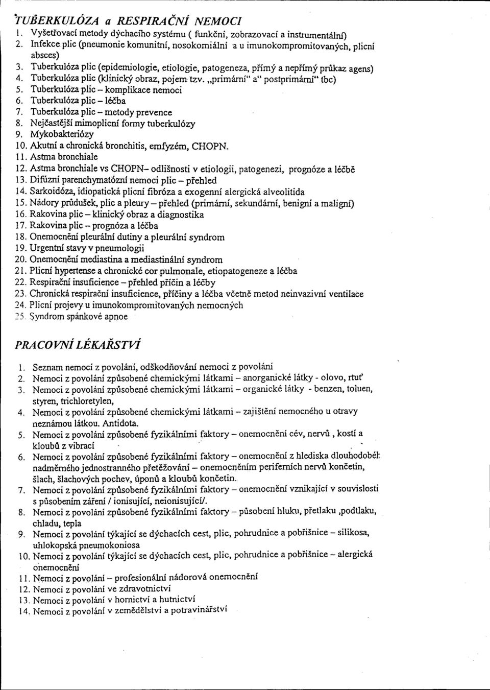 Tuberkulóza plic (klinický obraz, pojem tzv. "primární" a" postprimární u tbc) 5. Tuberkulóza plic - komplikace nemoci 6. Tuberkulóza plic - léčba 7. Tuberkulóza plic - metody prevence 8.