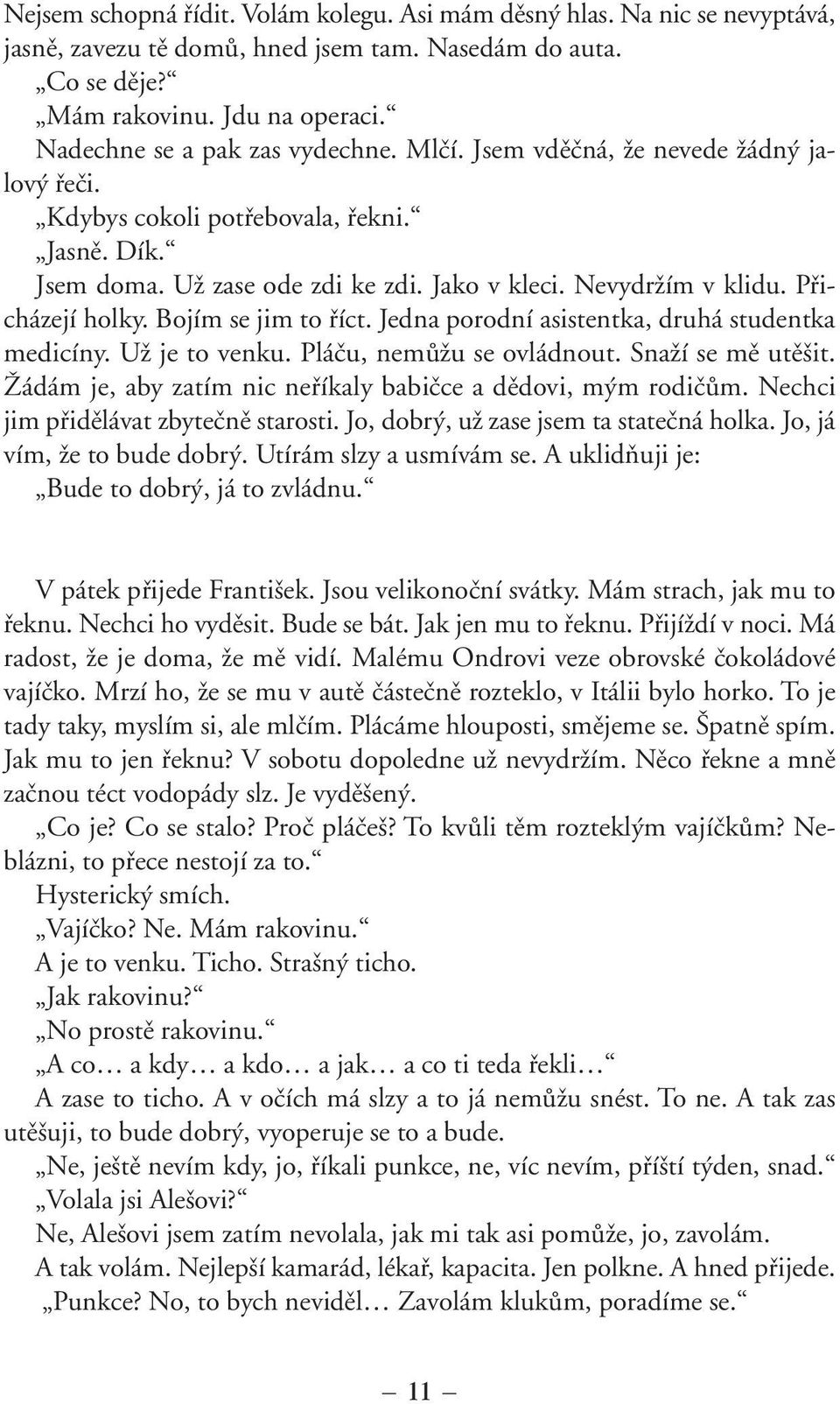Pfiicházejí holky. Bojím se jim to fiíct. Jedna porodní asistentka, druhá studentka medicíny. UÏ je to venku. Pláãu, nemûïu se ovládnout. SnaÏí se mû utû it.