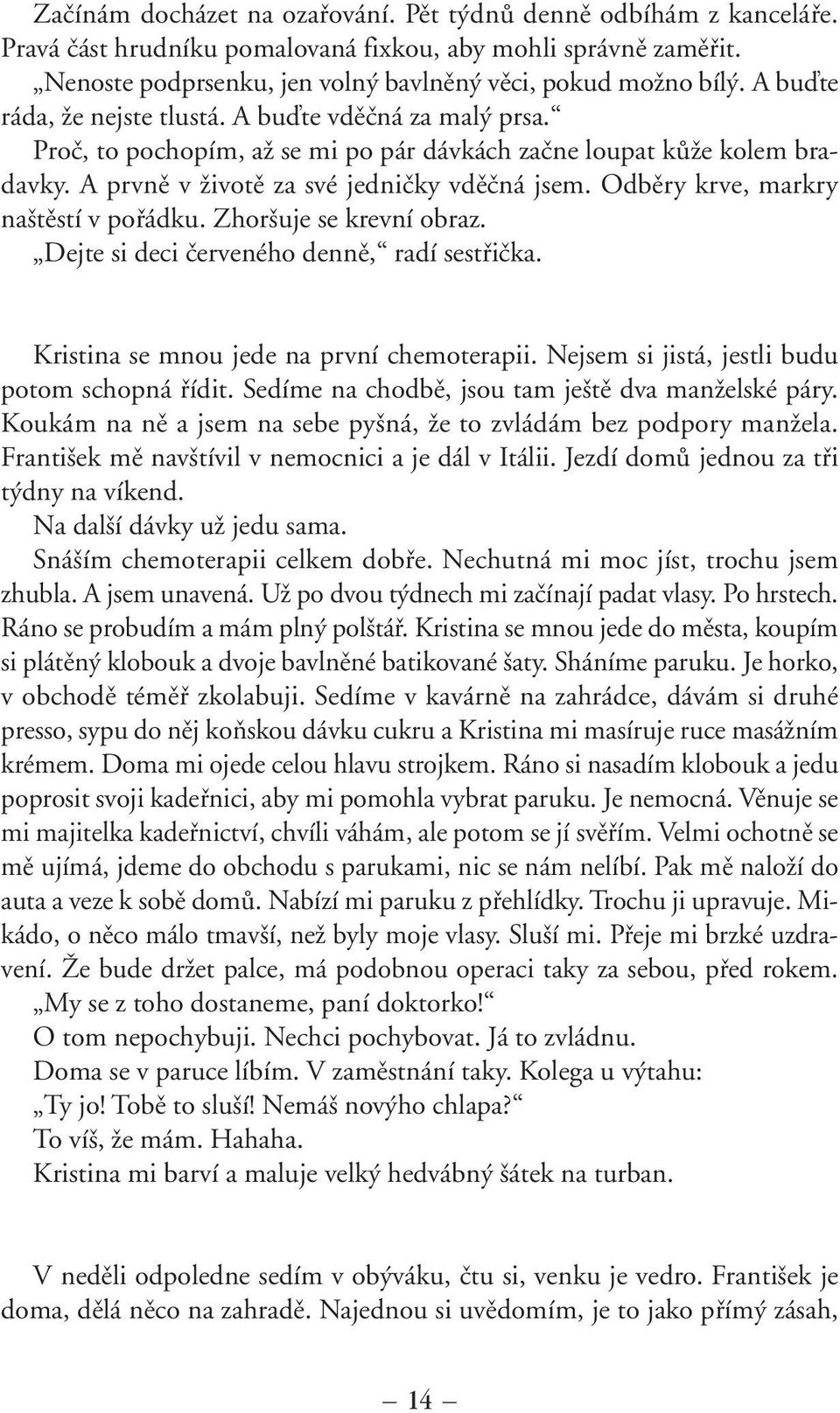 Odbûry krve, markry na tûstí v pofiádku. Zhor uje se krevní obraz. Dejte si deci ãerveného dennû, radí sestfiiãka. Kristina se mnou jede na první chemoterapii.