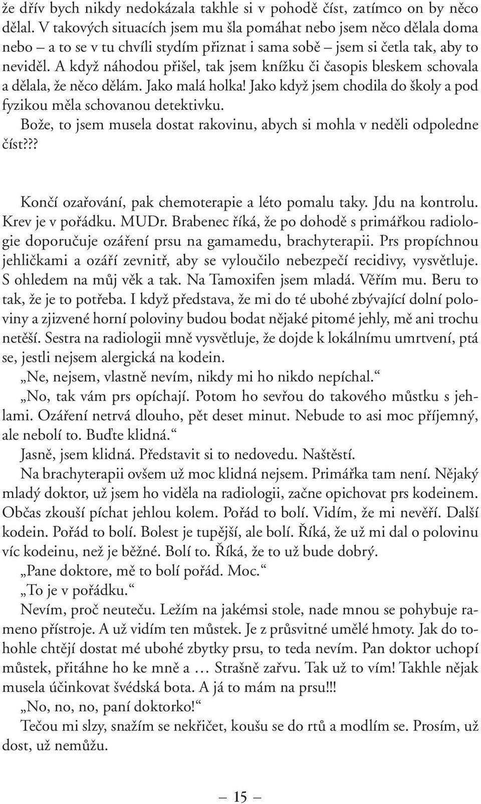 A kdyï náhodou pfii el, tak jsem kníïku ãi ãasopis bleskem schovala a dûlala, Ïe nûco dûlám. Jako malá holka! Jako kdyï jsem chodila do koly a pod fyzikou mûla schovanou detektivku.