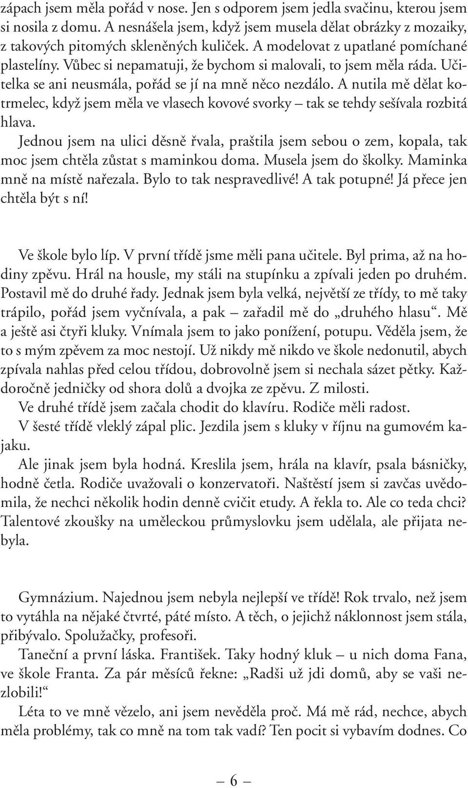 A nutila mû dûlat kotrmelec, kdyï jsem mûla ve vlasech kovové svorky tak se tehdy se ívala rozbitá hlava.