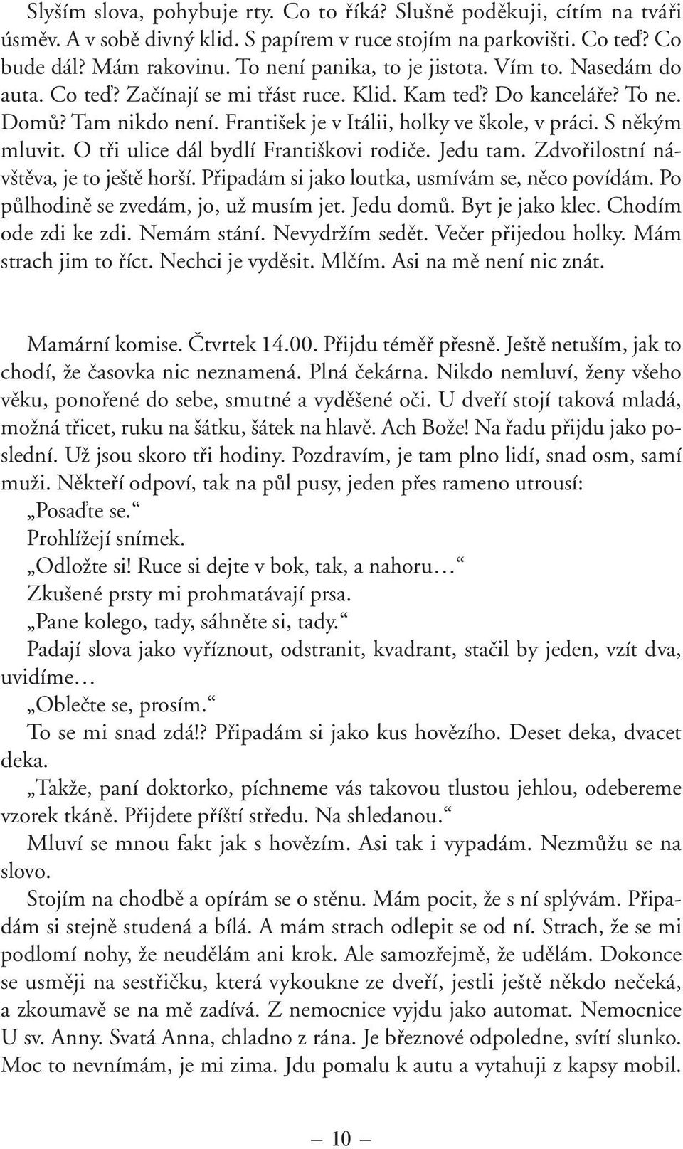S nûk m mluvit. O tfii ulice dál bydlí Franti kovi rodiãe. Jedu tam. Zdvofiilostní náv tûva, je to je tû hor í. Pfiipadám si jako loutka, usmívám se, nûco povídám.