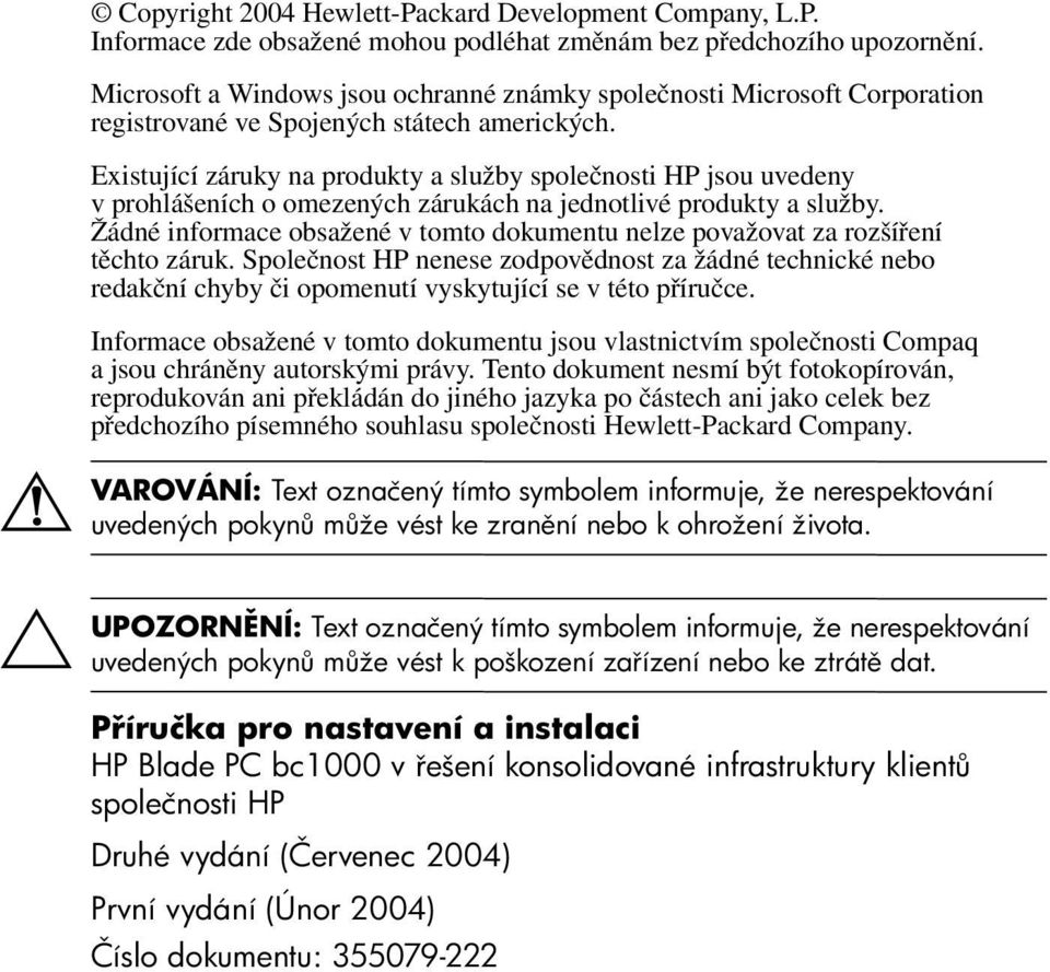 Existující záruky na produkty a služby společnosti HP jsou uvedeny v prohlášeních o omezených zárukách na jednotlivé produkty a služby.