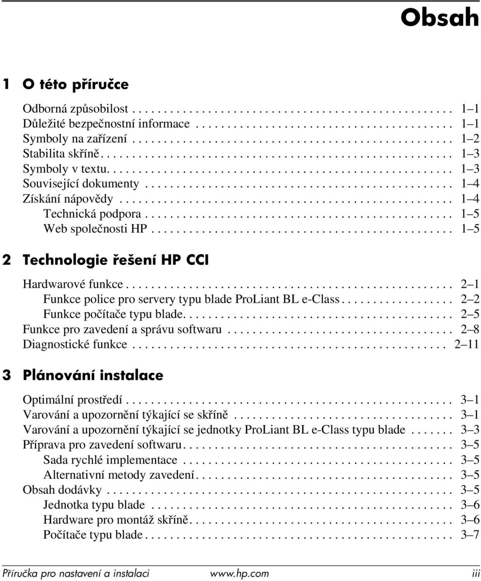 ................................................ 1 4 Získání nápovědy..................................................... 1 4 Technická podpora................................................. 1 5 Web společnosti HP.