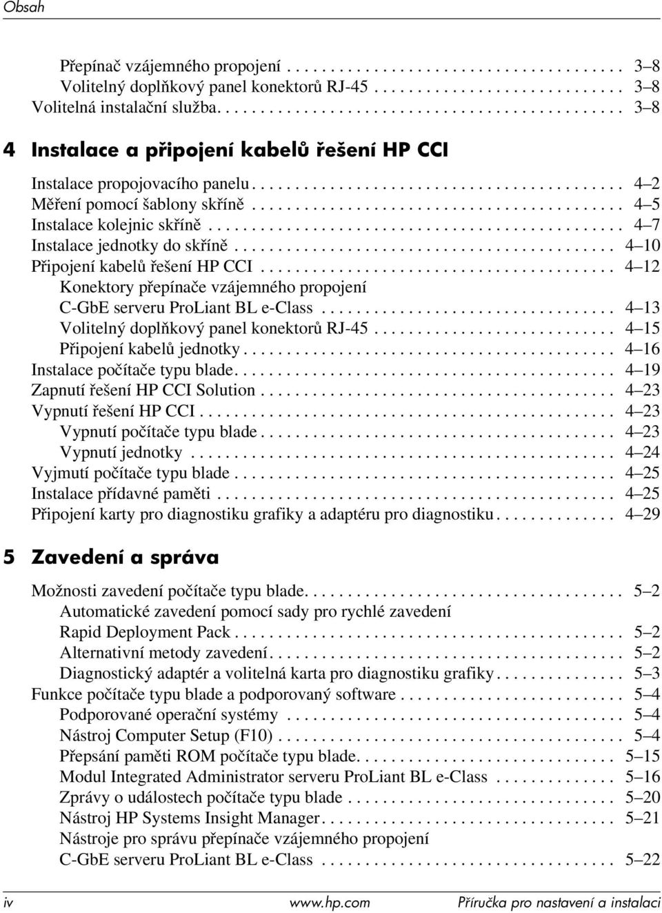 .......................................... 4 5 Instalace kolejnic skříně................................................ 4 7 Instalace jednotky do skříně............................................ 4 10 Připojení kabelů řešení HP CCI.
