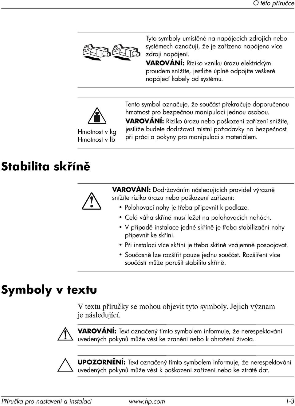 Hmotnost v kg Hmotnost v lb Tento symbol označuje, že součást p ekračuje doporučenou hmotnost pro bezpečnou manipulaci jednou osobou.