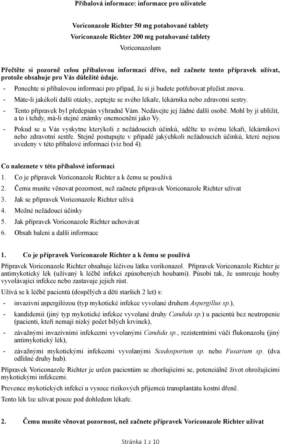 - Máte-li jakékoli další otázky, zeptejte se svého lékaře, lékárníka nebo zdravotní sestry. - Tento přípravek byl předepsán výhradně Vám. Nedávejte jej žádné další osobě.