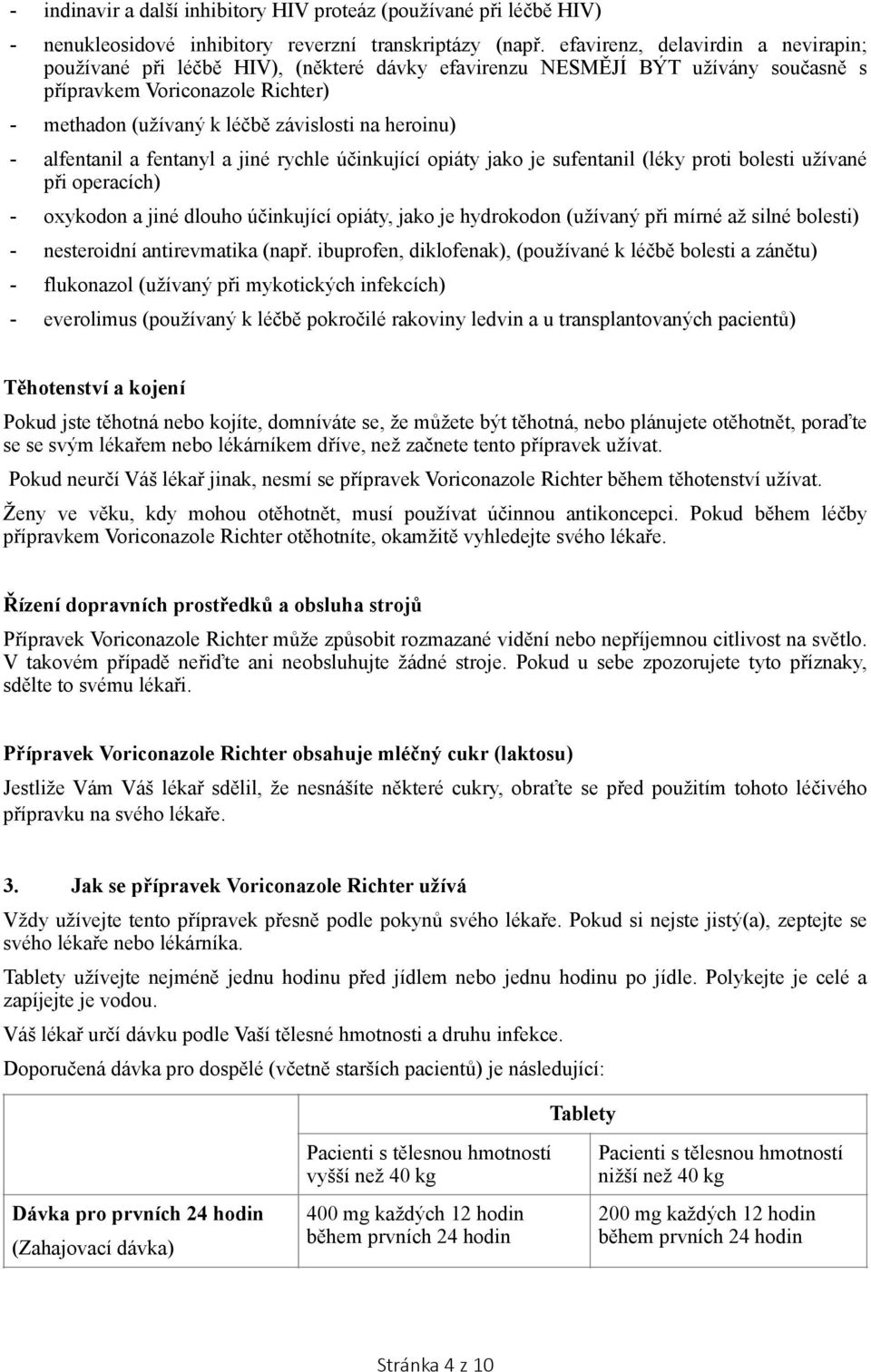 heroinu) - alfentanil a fentanyl a jiné rychle účinkující opiáty jako je sufentanil (léky proti bolesti užívané při operacích) - oxykodon a jiné dlouho účinkující opiáty, jako je hydrokodon (užívaný