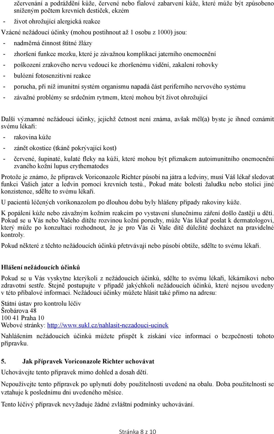 vidění, zakalení rohovky - bulózní fotosenzitivní reakce - porucha, při níž imunitní systém organismu napadá část periferního nervového systému - závažné problémy se srdečním rytmem, které mohou být