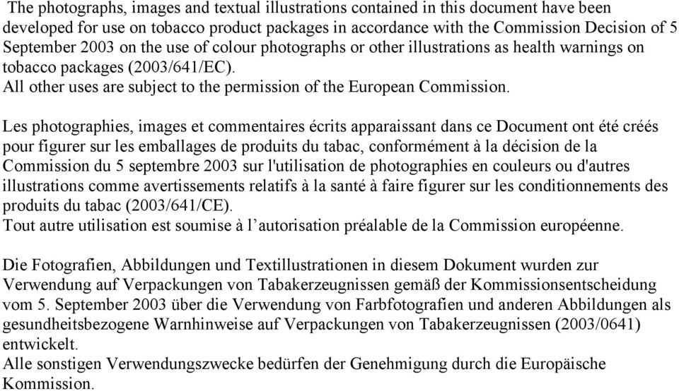 Les photographies, images et commentaires écrits apparaissant dans ce Document ont été créés pour figurer sur les emballages de produits du tabac, conformément à la décision de la Commission du 5