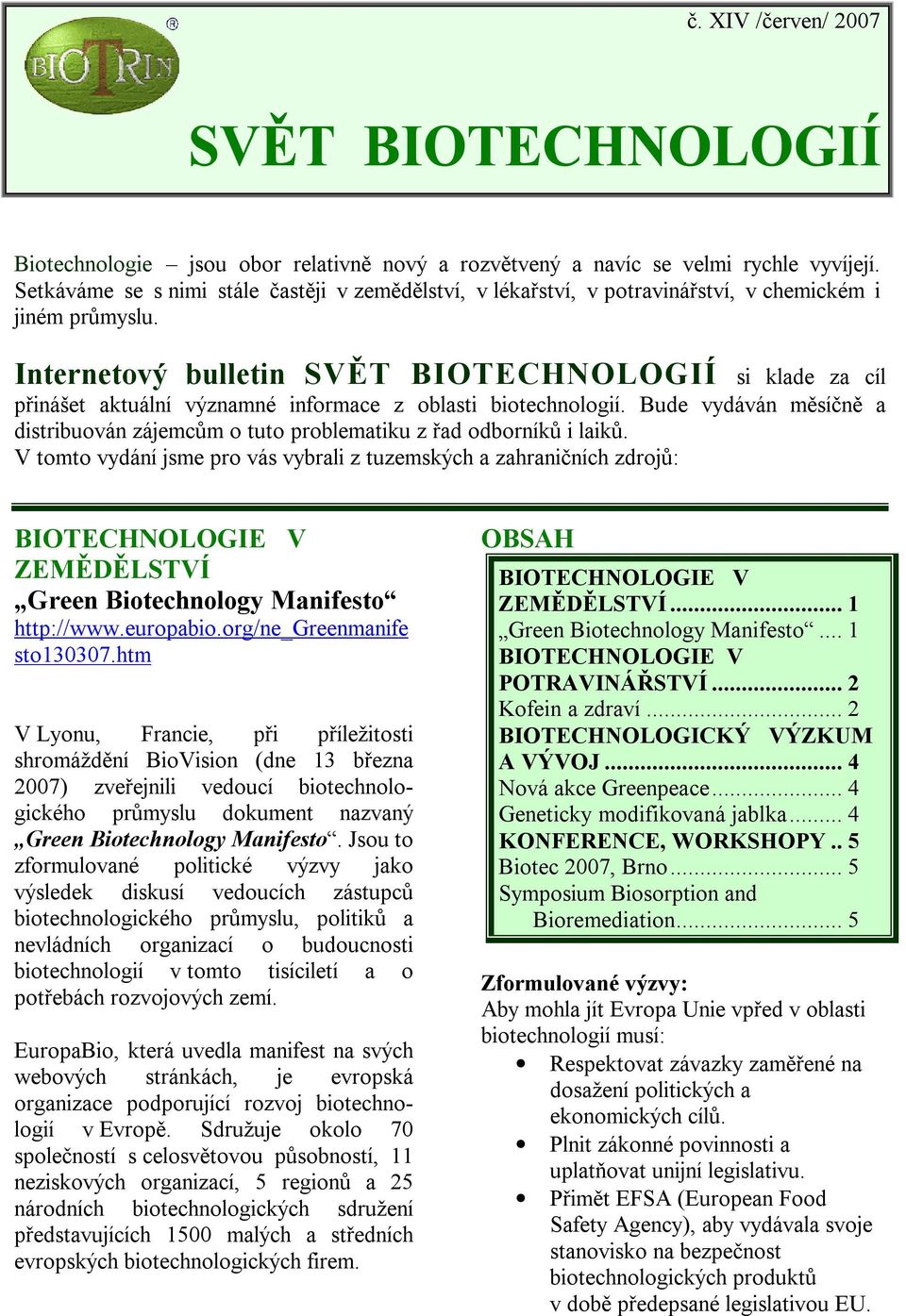 Internetový bulletin SVĚT BIOTECHNOLOGIÍ si klade za cíl přinášet aktuální významné informace z oblasti biotechnologií.