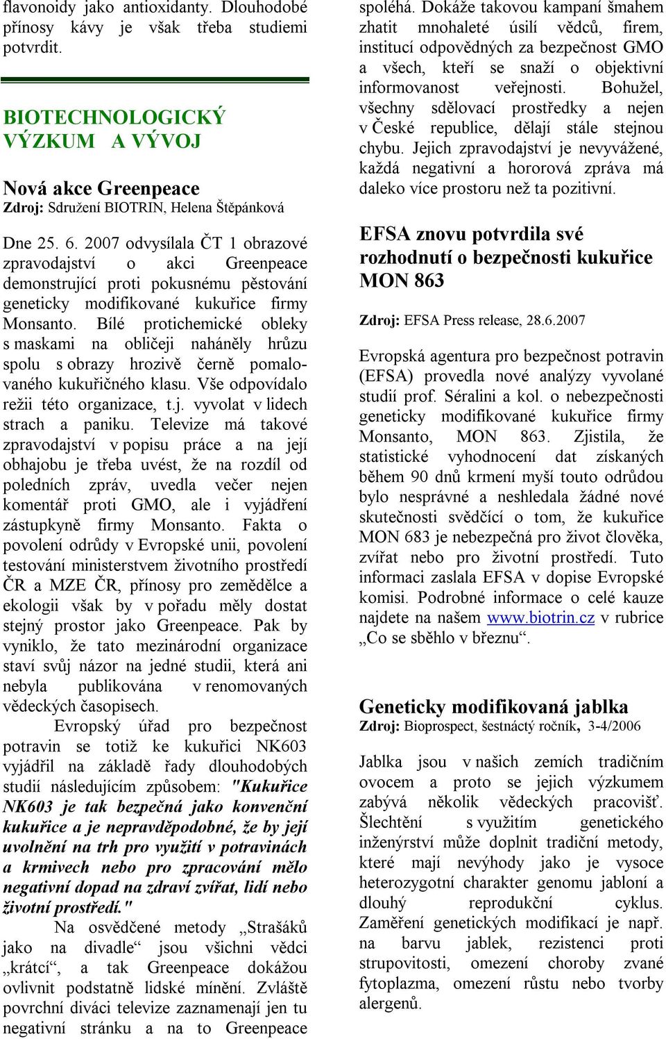 Bílé protichemické obleky s maskami na obličeji naháněly hrůzu spolu s obrazy hrozivě černě pomalovaného kukuřičného klasu. Vše odpovídalo režii této organizace, t.j. vyvolat v lidech strach a paniku.