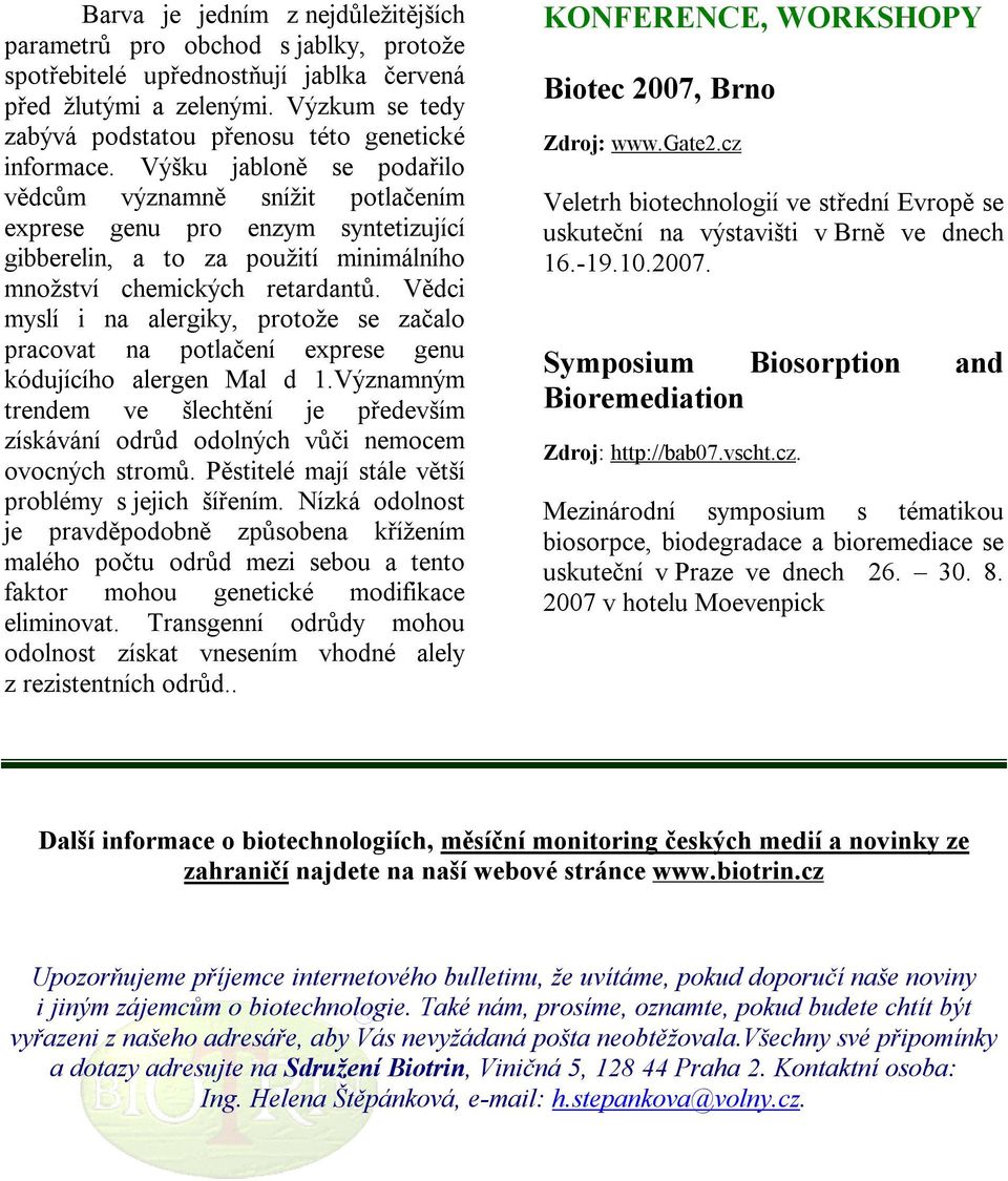 Výšku jabloně se podařilo vědcům významně snížit potlačením exprese genu pro enzym syntetizující gibberelin, a to za použití minimálního množství chemických retardantů.