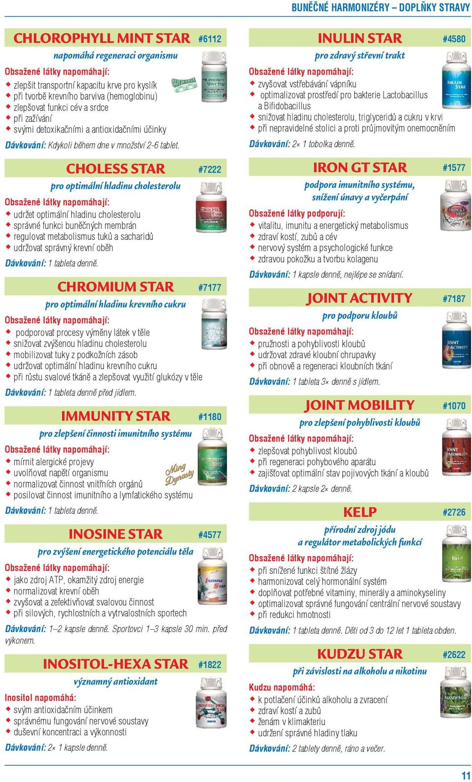 CHOLESS STAR pro optimální hladinu cholesterolu udržet optimální hladinu cholesterolu správné funkci buněčných membrán regulovat metabolismus tuků a sacharidů udržovat správný krevní oběh Dávkování: