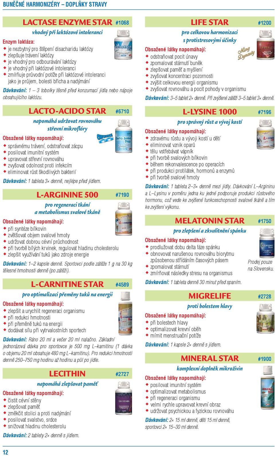 LACTO-ACIDO STAR napomáhá udržovat rovnováhu střevní mikroflóry správnému trávení, odstraňovat zácpu upravovat střevní rovnováhu zvyšovat odolnost proti infekcím eliminovat růst škodlivých bakterií