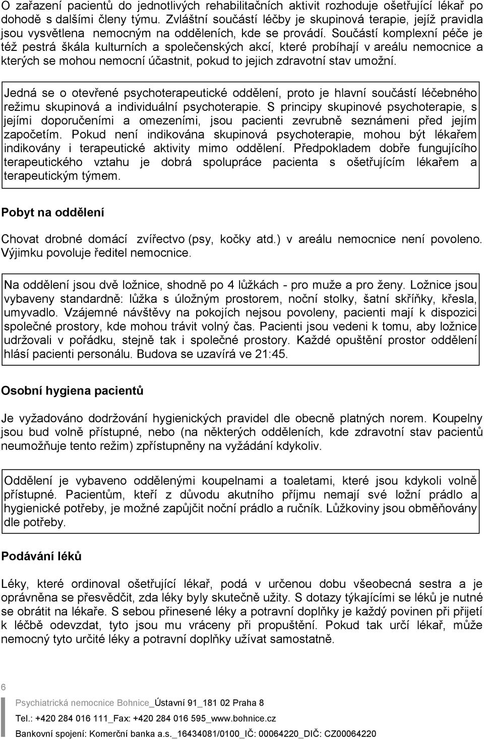 Součástí komplexní péče je též pestrá škála kulturních a společenských akcí, které probíhají v areálu nemocnice a kterých se mohou nemocní účastnit, pokud to jejich zdravotní stav umožní.