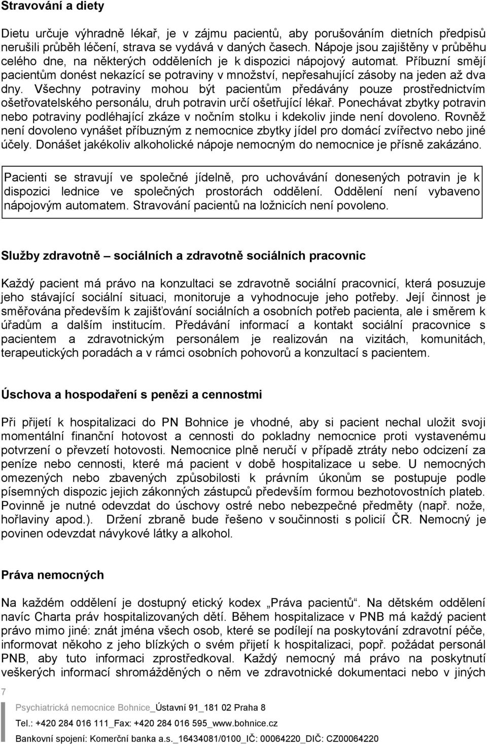 Příbuzní smějí pacientům donést nekazící se potraviny v množství, nepřesahující zásoby na jeden až dva dny.