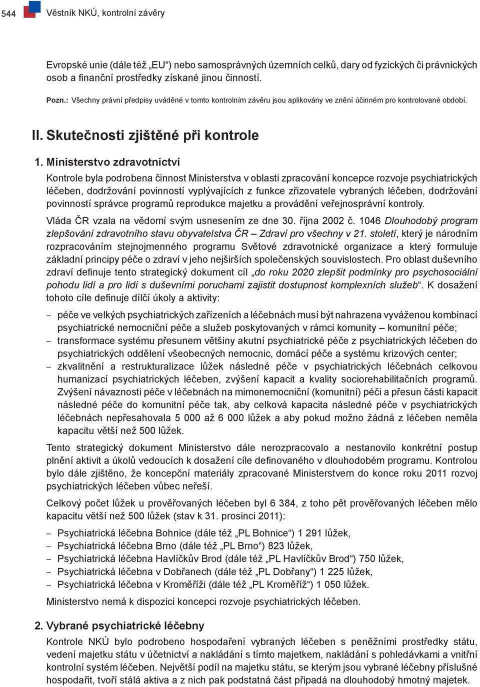 Ministerstvo zdravotnictví Kontrole byla podrobena činnost Ministerstva v oblasti zpracování koncepce rozvoje psychiatrických léčeben, dodržování povinností vyplývajících z funkce zřizovatele