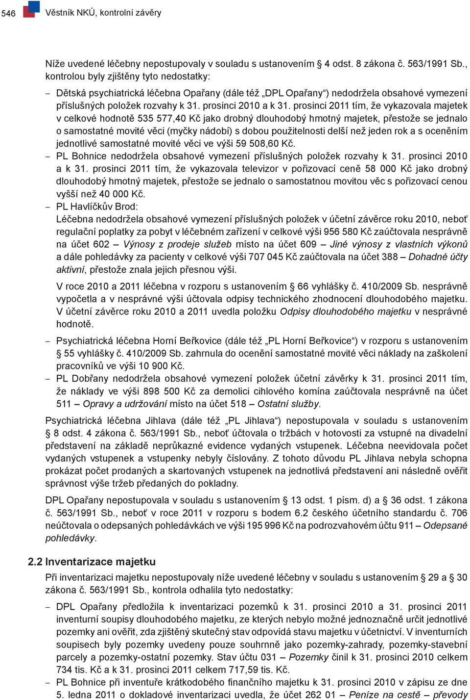 prosinci 2011 tím, že vykazovala majetek v celkové hodnotě 535 577,40 Kč jako drobný dlouhodobý hmotný majetek, přestože se jednalo o samostatné movité věci (myčky nádobí) s dobou použitelnosti delší